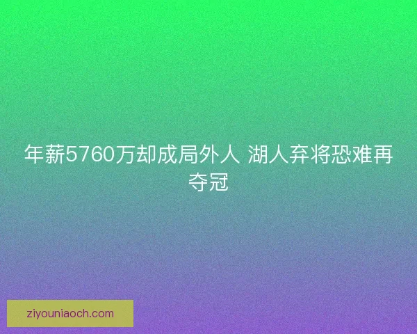 年薪5760万却成局外人 湖人弃将恐难再夺冠