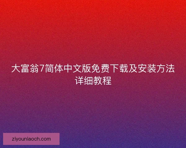 大富翁7简体中文版免费下载及安装方法详细教程 大富翁7简体中文版免费下载及安装方法详细教程